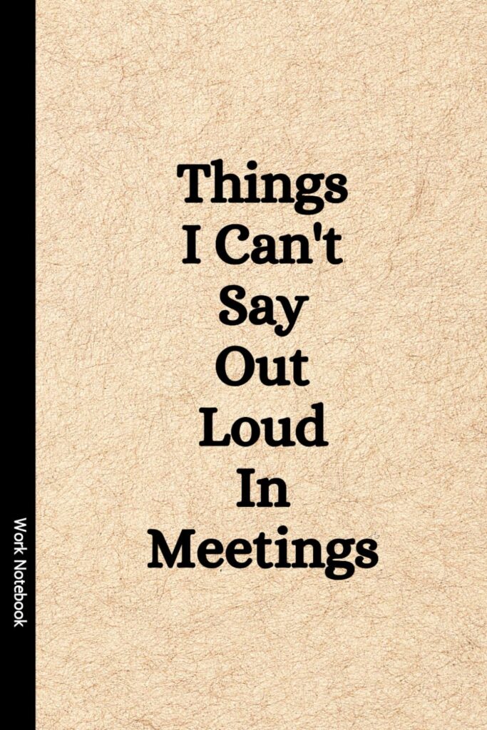 “Things I Can’t Say Out Loud In Meetings” notebook