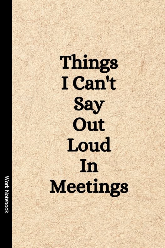 “Things I Can’t Say Out Loud In Meetings” notebook