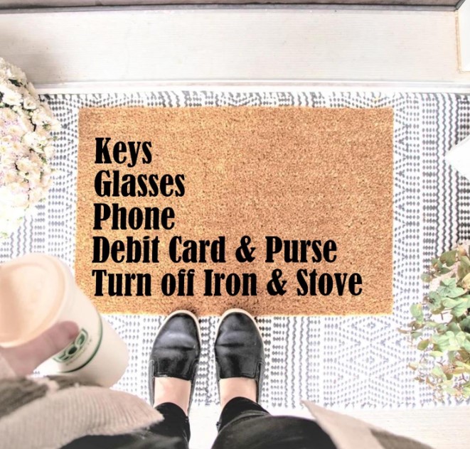 “Keys, Glasses, Phone, Debit Card & Purse, Turn Off Iron & Stove” front door mat!